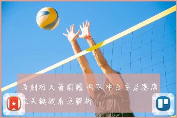 马刺对火箭前瞻 两队冲击季后赛席位关键战看点解析
