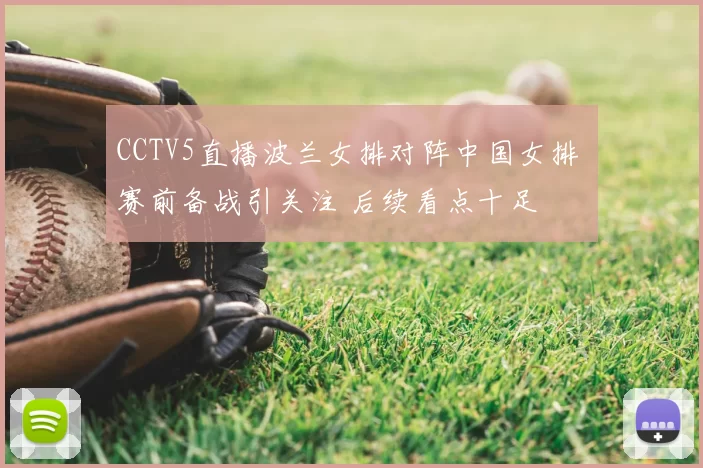 CCTV5直播波兰女排对阵中国女排 赛前备战引关注 后续看点十足