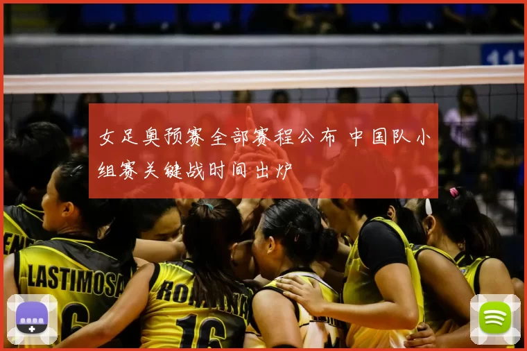 女足奥预赛全部赛程公布 中国队小组赛关键战时间出炉