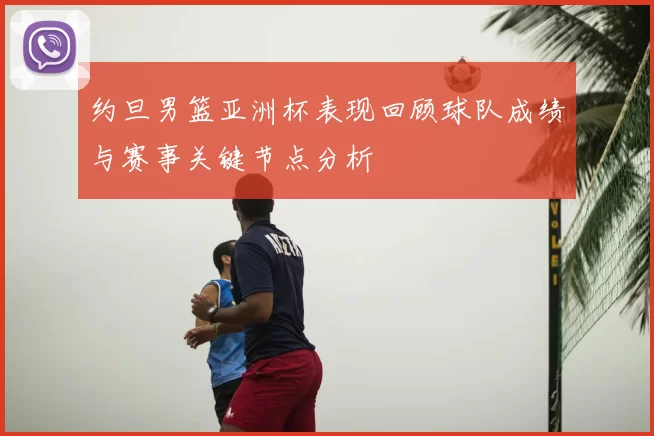 约旦男篮亚洲杯表现回顾球队成绩与赛事关键节点分析