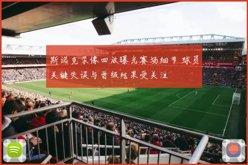 斯诺克录像回放曝光赛场细节 球员关键失误与晋级结果受关注